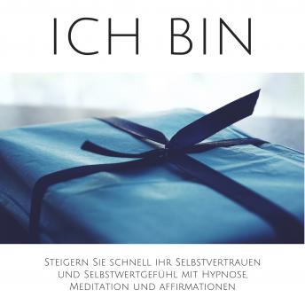 [German] - ICH BIN: Steigern Sie schnell Ihr Selbstvertrauen und Selbstwertgefühl mit Hypnose, Meditation und Affirmationen