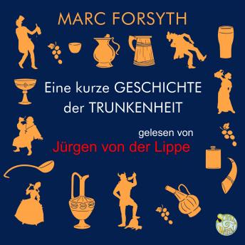 [German] - Eine kurze Geschichte der Trunkenheit: Der Homo alcoholicus von der Steinzeit bis heute