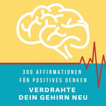 [German] - Verdrahte dein Gehirn neu: 300 Affirmationen für positives Denken