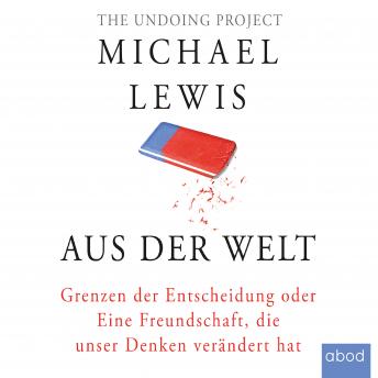 Aus der Welt: Grenzen der Entscheidung oder Eine Freundschaft, die unser Denken verändert hat, Audio book by Michael Lewis