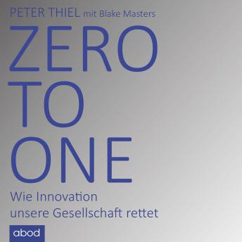 Zero to One: Wie Innovation unsere Gesellschaft rettet, Audio book by Peter Thiel, Blake Masters