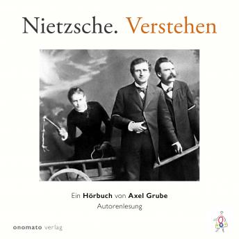 [German] - Nietzsche. Verstehen.: Ein Hörbuch von Axel Grube