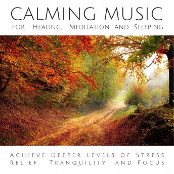 Calming Music for Healing, Meditation and Sleeping: Achieve Deeper Levels of Stress Relief, Tranquility and Focus sample.