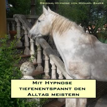 [German] - Mit Hypnose tiefenentspannt den Alltag meistern: Die Kraft des Unterbewusstseins nutzen und mehr Lebensqualität genießen