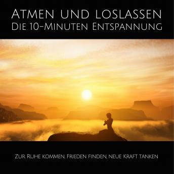 [German] - Atmen und Loslassen | Die 10-Minuten Entspannung: Zur Ruhe kommen, Frieden finden, neue Kraft tanken