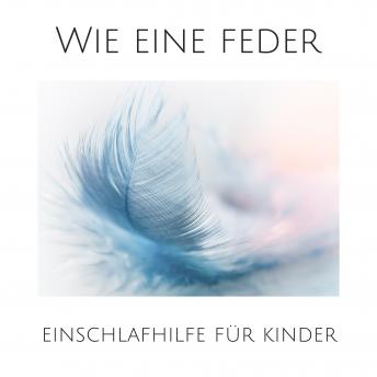 [German] - Wie eine Feder: Einschlafhilfe für Kinder: So wird aus dem Schlafengehen ein sorgenfreies Ritual