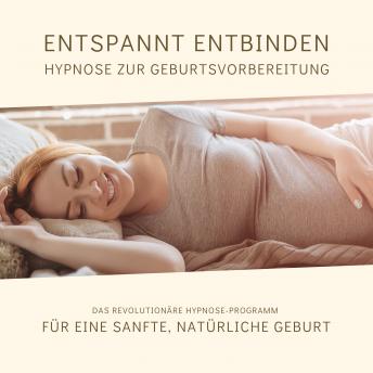 [German] - Entspannt entbinden - Hypnose zur Geburtsvorbereitung: Das revolutionäre Hypnose-Programm für eine sanfte, natürliche Geburt