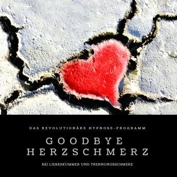 [German] - Goodbye Herzschmerz: Das revolutionäre Hypnose-Programm bei Liebeskummer und Trennungsschmerz