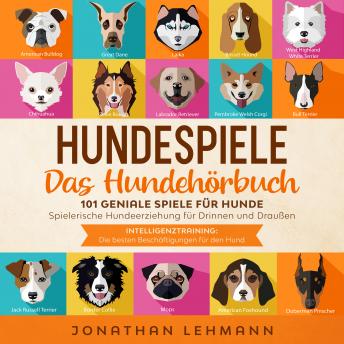 [German] - HUNDESPIELE Das Hundebuch: 101 geniale Spiele für Hunde - Spielerische Hundeerziehung für Drinnen und Draußen inkl. Intelligenztraining: Die besten Beschäftigungen für den Hund
