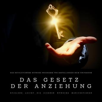 [German] - Das Gesetz der Anziehung: Das revolutionäre Hypnose-Programm für Bestellungen beim Universum: Spielend leicht die eigenen Wünsche manifestieren