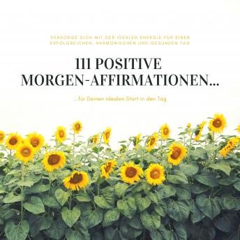 Download 111 positive Morgen-Affirmationen für Deinen idealen Start in den Tag: Versorge Dich jeden Morgen mit der idealen Energie für einen erfolgreichen, harmonischen und gesunden Tag by Patrick Lynen