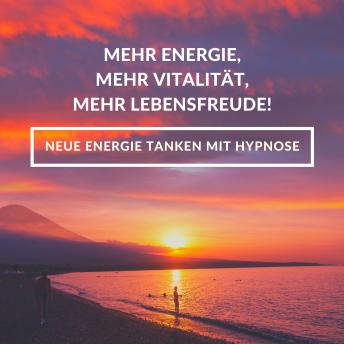 [German] - Hypnose-Anwendung: Mehr Energie, mehr Vitalität, mehr Lebensfreude!: Neue Energie tanken mit Hypnose