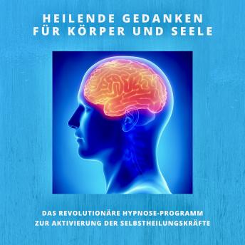 [German] - Heilende Gedanken für Körper und Seele (Selbstheilungskräfte stärken): Das revolutionäre Hypnose-Programm zur Aktivierung der Selbstheilungskräfte