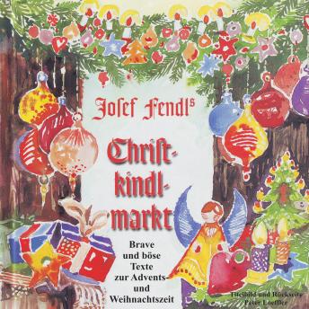 [German] - Josef Fendl's Christkindlmarkt: Brave und böse Texte zur Advents- und Weihnachtszeit