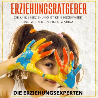 [German] - Erziehungsratgeber: Die Kindererziehung ist kein Hexenwerk und wir zeigen Ihnen warum