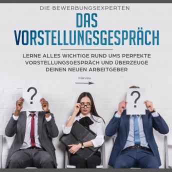 [German] - Das Vorstellungsgespräch: Lerne alles Wichtige rund ums perfekte Vorstellungsgespräch und überzeuge deinen neuen Arbeitgeber