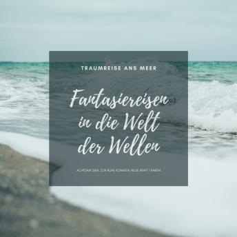 [German] - Traumreise ans Meer: Meditative Fantasiereisen in die Welt der Wellen: Achtsam sein, zur Ruhe kommen, neue Kraft tanken