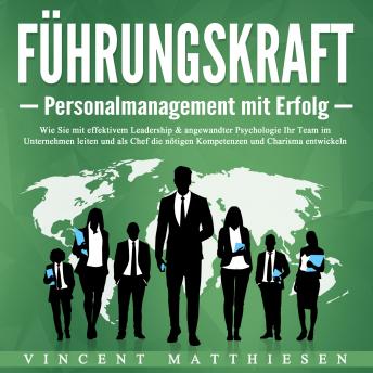 [German] - Führungskraft - Personalmanagement mit Erfolg: Wie Sie mit effektivem Leadership & angewandter Psychologie Ihr Team im Unternehmen leiten und als Chef die nötigen Kompetenzen und Charisma entwickeln