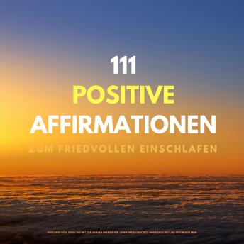 [German] - 111 positive Affirmationen zum friedvollen Einschlafen: Versorge Dich jeden Abend mit der idealen Energie für einen erfolgreiches, harmonisches und gesundes Leben