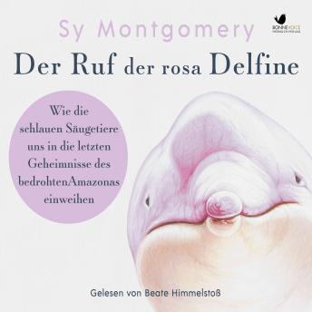 [German] - Der Ruf der rosa Delfine: Wie die schlauen Säugetiere uns in die letzten Geheimnisse des bedrohten Amazonas einweihen