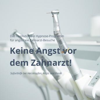 [German] - Keine Angst vor dem Zahnarzt: Das revolutionäre Hypnose-Programm für angstfreie Zahnarzt-Besuche: Soforthilfe bei Herzklopfen, Angst und Panik