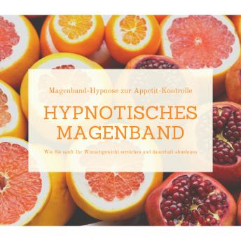 [German] - Hypnotisches Magenband: Hypnose zur Appetit-Kontrolle: Wie Sie sanft Ihr Wunschgewicht erreichen und dauerhaft abnehmen