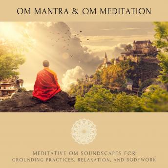 Om Mantra / Om Meditation: Meditative Om Soundscapes for Grounding Practices, Relaxation, and Bodywork, Lhamo Sarepa, Abhamani Ajash
