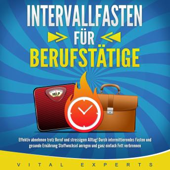 [German] - INTERVALLFASTEN FÜR BERUFSTÄTIGE: Effektiv abnehmen trotz Beruf und stressigem Alltag! Durch intermittierendes Fasten und gesunde Ernährung Stoffwechsel anregen und ganz einfach Fett verbrennen
