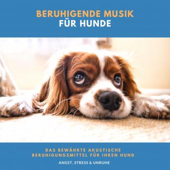 [German] - Beruhigende Musik für Hunde: Das bewährte akustische Beruhigungsmittel für Ihren Hund (Angst, Stress & Unruhe)
