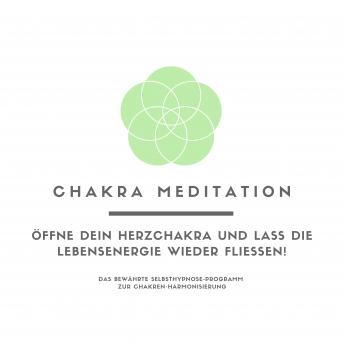 [German] - Chakra Meditation: Öffne Dein Herzchakra und lass die Lebensenergie wieder fließen!: Das bewährte Programm zur Chakren-Harmonisierung