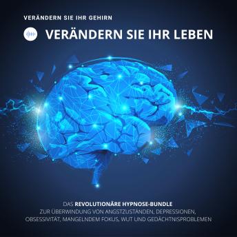 [German] - HYPNOSE-Hörbuch: Verändern Sie Ihr Gehirn, verändern Sie Ihr Leben!: Das revolutionäre Hypnose-Bundle zur Überwindung von Angstzuständen, Depressionen, Obsessivität, mangelndem Fokus, Wut und Gedächtnisproblemen