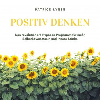 [German] - POSITIV DENKEN: Das revolutionäre Hypnose-Programm für mehr Selbstbewusstsein und innere Stärke