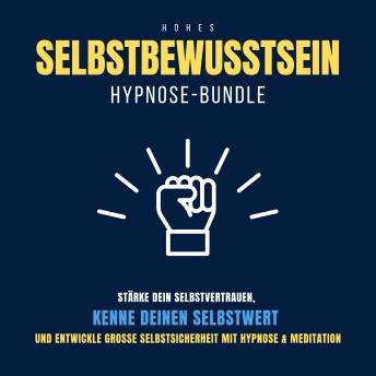[German] - Hypnose-Bundle: Hohes Selbstbewusstsein: Stärke dein Selbstvertrauen, kenne deinen Selbstwert, entwickle große Selbstsicherheit mit Hypnose & Meditation