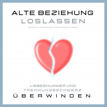 [German] - Alte Beziehung loslassen: Liebeskummer und Trennungsschmerz überwinden: Das revolutionäre Hypnose-Programm (Hörbuch)
