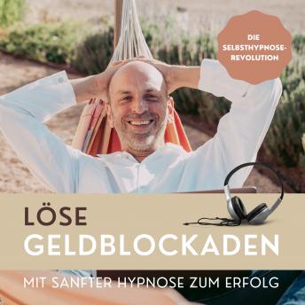 [German] - Löse Geldblockaden: Mit sanfter Hypnose zum Erfolg: Die Selbsthypnose-Revolution