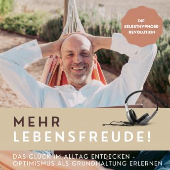 [German] - Mehr Lebensfreude! Das Glück im Alltag entdecken - Optimismus als Grundhaltung erlernen: Die Selbsthypnose-Revolution (Hörbuch/Audio)