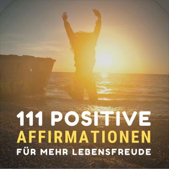 [German] - 111 positive Affirmationen für mehr Gesundheit, Erfolg, Liebe und Glück: Versorge Dich jeden Tag mit der neuer, frischer Energie