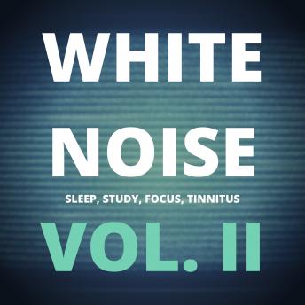 White Noise (Vol. II): Sleep, Study, Focus, Tinnitus