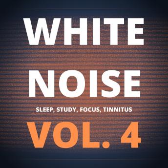 White Noise (Vol. 4): Sleep, Study, Focus, Tinnitus