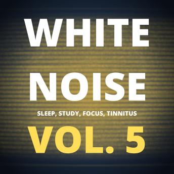 White Noise (Vol. 5): Sleep, Study, Focus, Tinnitus