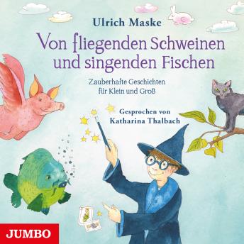 [German] - Von fliegenden Schweinen und singenden Fischen. Zauberhafte Geschichten für Klein und Groß.