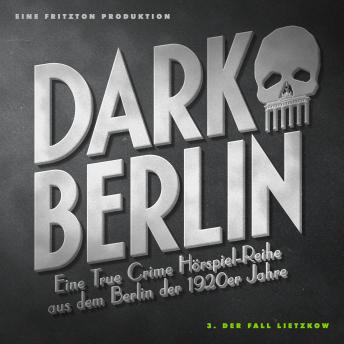 [German] - Dark Berlin Eine True Crime Hörspiel-Reihe aus dem Berlin der 1920er Jahre - 3. Fall: 3. Der Fall Lietzkow