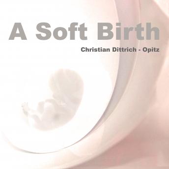 Soft Birth: The phases of birth, Christian Dittrich-Opitz
