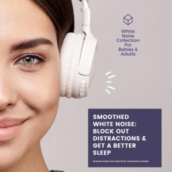 SMOOTHED WHITE NOISE: Block Out Distractions & Get A Better Sleep: Relaxing White Noise For Stress Relief, Relaxation & Sleeping sample.