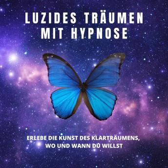 [German] - Luzides Träumen mit Hypnose: Erlebe die Kunst des Klarträumens, wo und wann Du willst