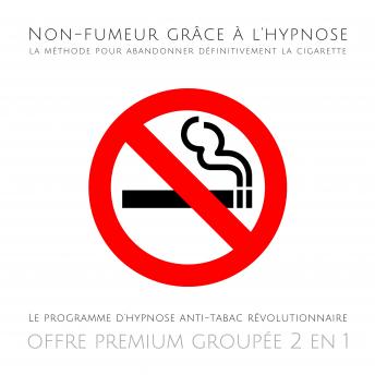 [French] - Non-fumeur grâce à l'hypnose : la méthode pour abandonner définitivement la cigarette: Le programme d'hypnose anti-tabac révolutionnaire (offre premium groupée 2 en 1)
