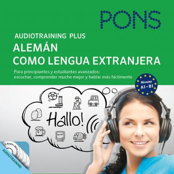 [Spanish] - PONS Audiotraining Plus - Alemán como lengua extranjera: Para principiantes y estudiantes avanzados: escuchar, comprender mucho mejor y hablar más fácilmente