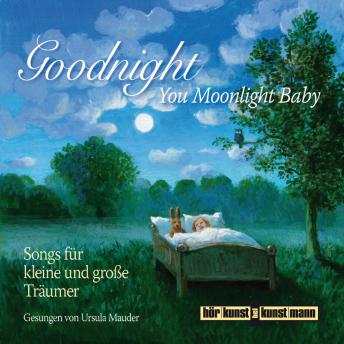 [German] - Goodnight, You Moonlight Baby: Die schönsten Schlaflieder für kleine und große Träumer.
