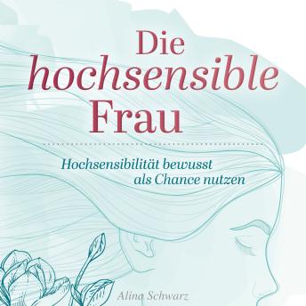 [German] - Die hochsensible Frau: Hochsensibilität bewusst als Chance nutzen
