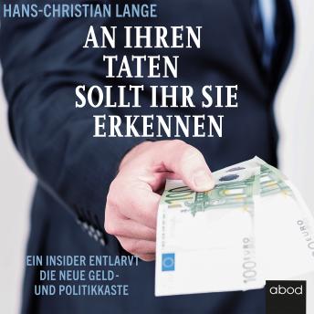 Download ihren Taten sollt ihr sie erkennen: Ein Insider entlarvt die neue Geld- und Politikkaste by Hans-Christian Lange